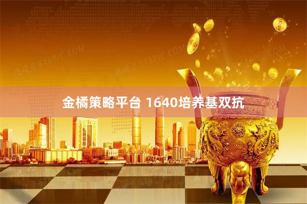 金橘策略平台 1640培养基双抗