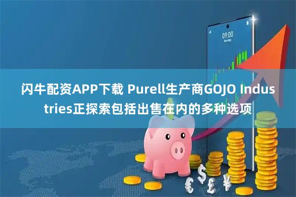 闪牛配资APP下载 Purell生产商GOJO Industries正探索包括出售在内的多种选项
